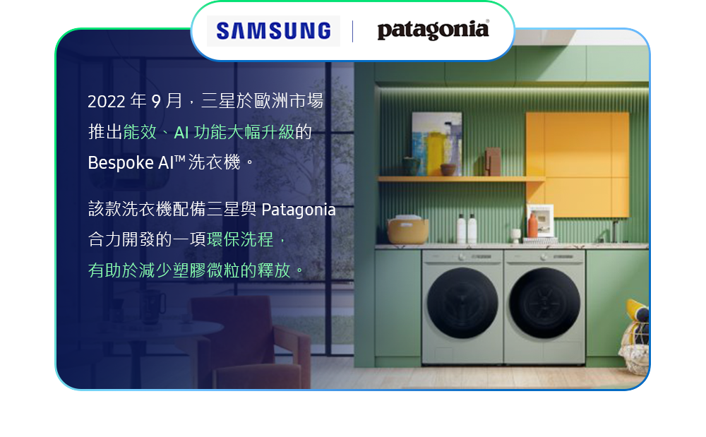 SAMSUNG patagonia - In September 2022, Samsung Electronics launched the Bespoke AI™ laundry in Europe, which boasts significantly upgraded energy efficiency and AI features. The Bespoke AI™ Washer comes with a wash cycle that reduces microplastics, which was developed in collaboration with Patagonia.