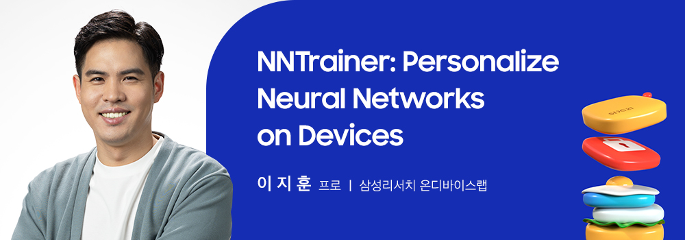 NNTrainer:Personalize Neural Networks on Devices 이지훈 프로 삼성리서치 온디바이스랩